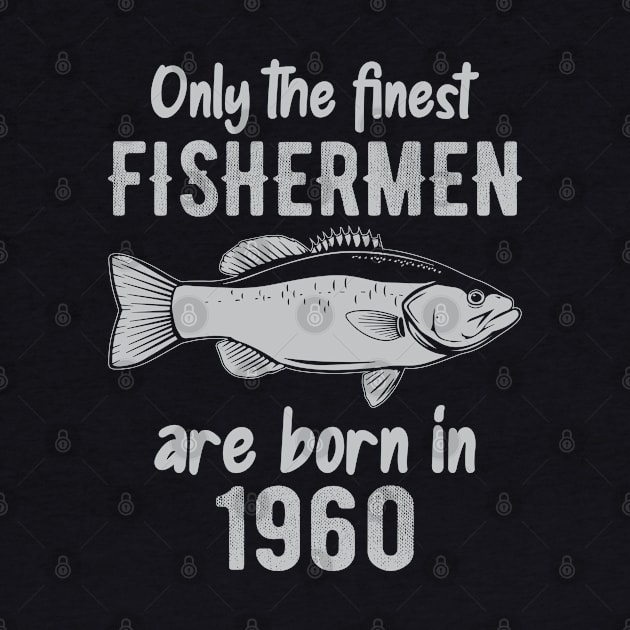 Only The Finest Fishermen Are Born In 1960 by DragonTees
